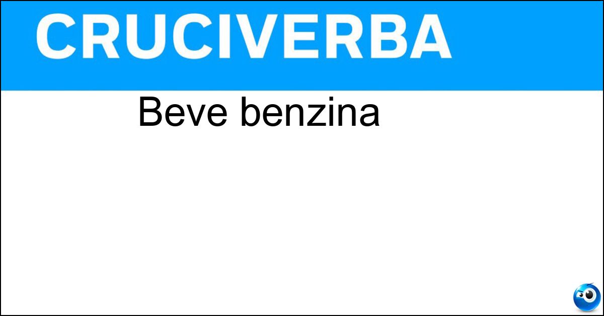 Beve benzina Beve benzina