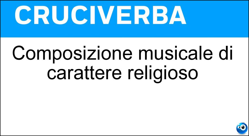Composizione musicale di carattere religioso Soluzione Cruciverba: Composizione musicale di carattere religioso - Risposta Mottetto
