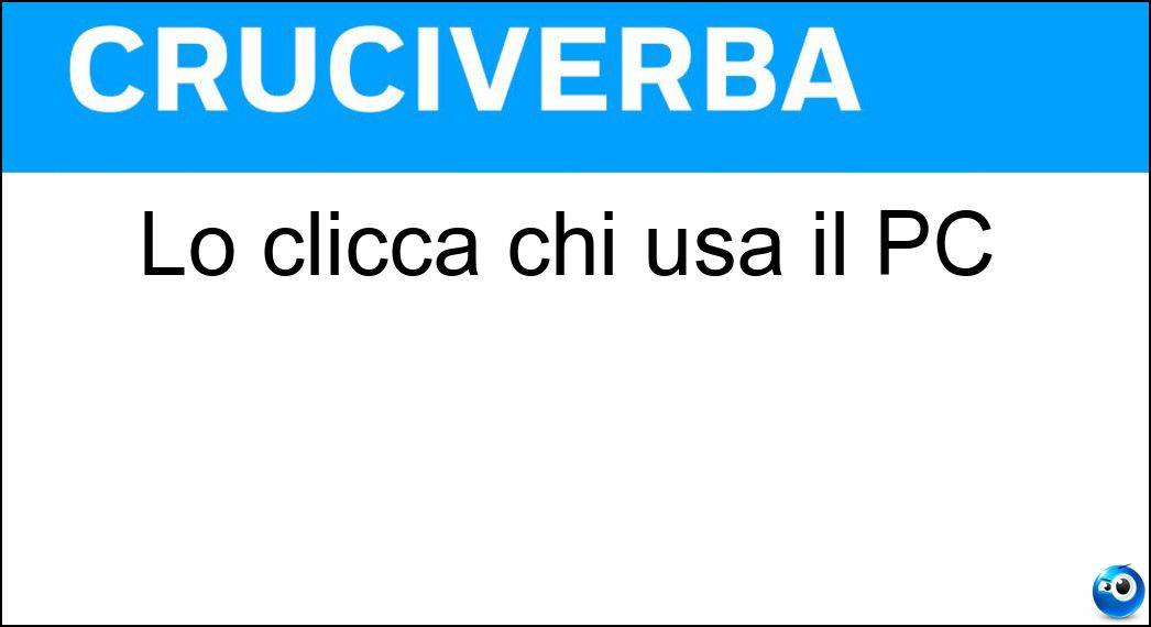 Lo clicca chi usa il PC Soluzione Cruciverba: Lo clicca chi usa il PC - Risposta Mouse