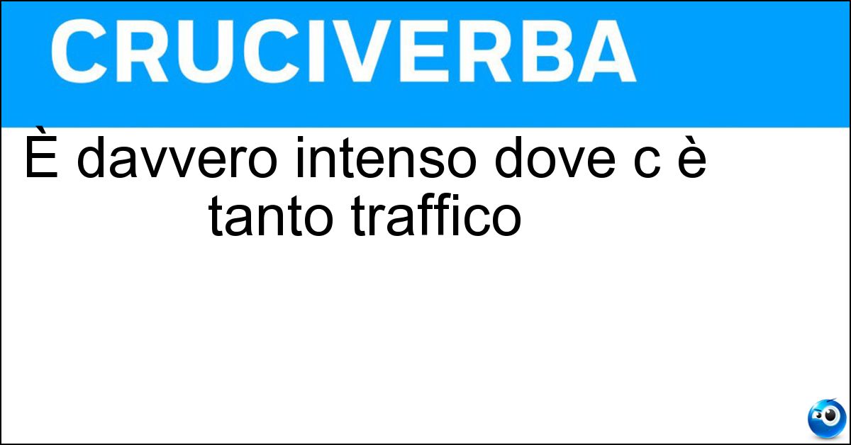 È davvero intenso dove c è tanto traffico Soluzione È davvero intenso dove c è tanto traffico - Movimento