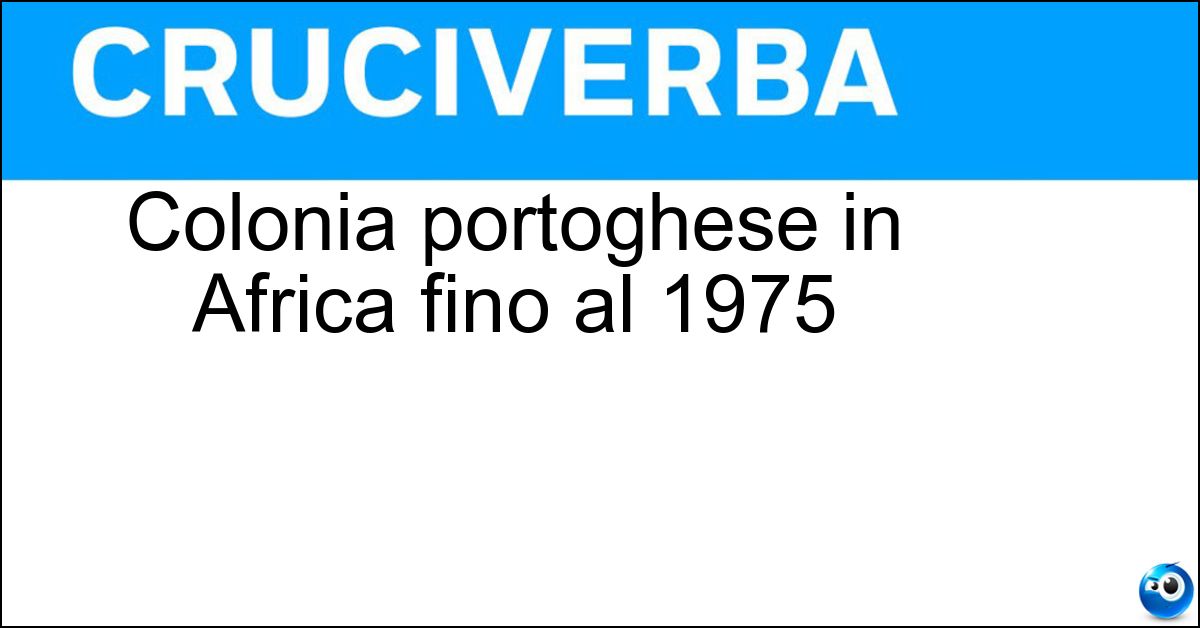 Colonia portoghese in Africa fino al 1975 Soluzione Colonia portoghese in Africa fino al 1975 - Mozambico