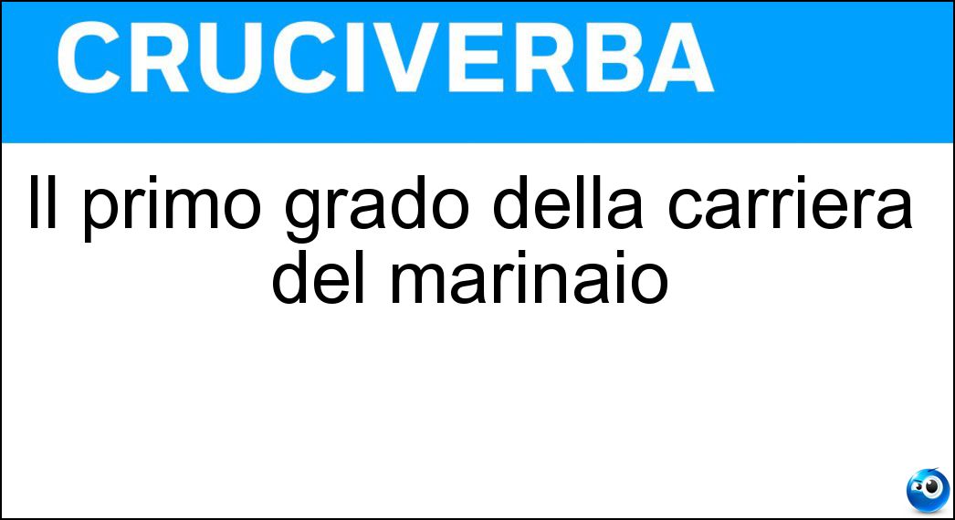 Il primo grado della carriera del marinaio Soluzione Cruciverba: Il primo grado della carriera del marinaio - Risposta Mozzo