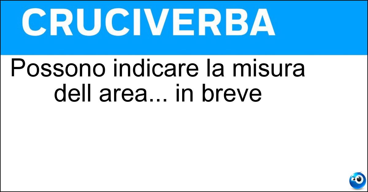 Possono indicare la misura dell area... in breve Soluzione Possono indicare la misura dell area... in breve - Mq