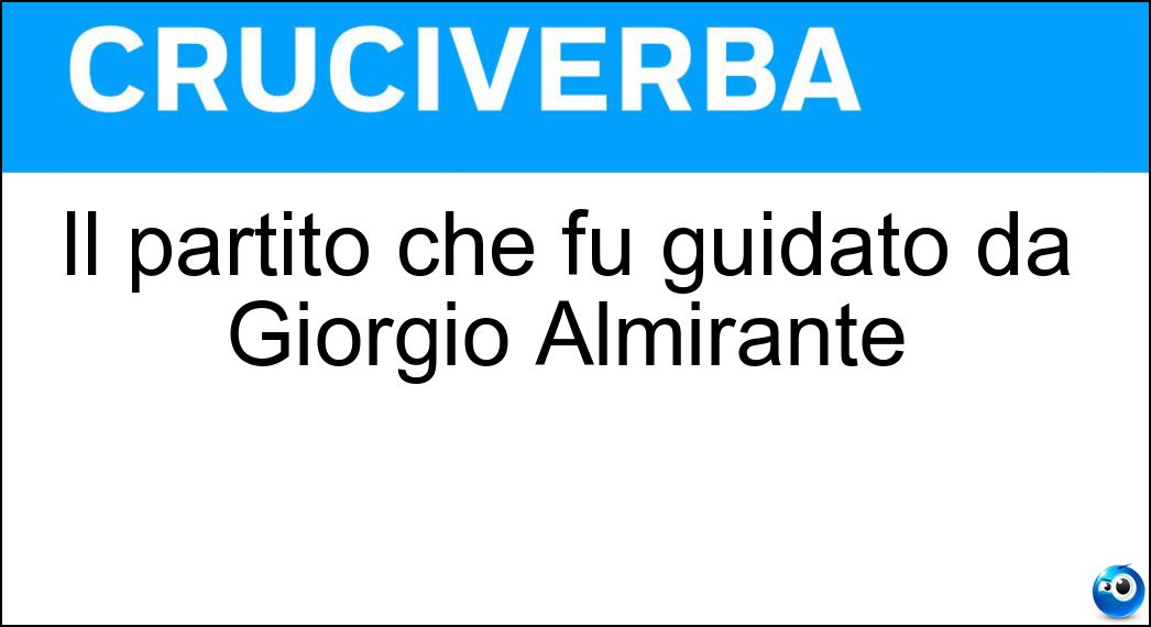 Il partito che fu guidato da Giorgio Almirante Soluzione Il partito che fu guidato da Giorgio Almirante - Msi