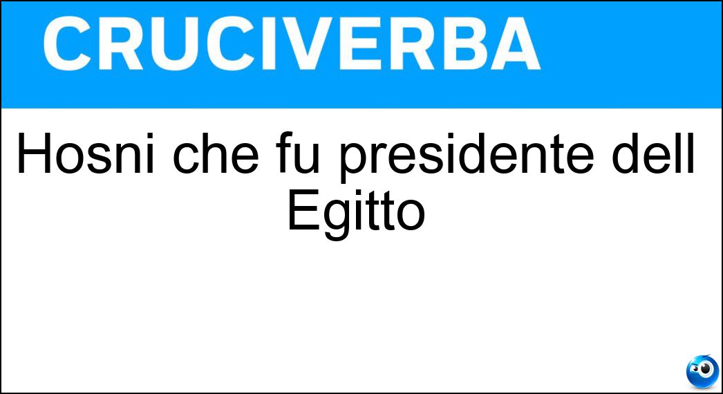 Hosni che fu presidente dell Egitto Soluzione Cruciverba: Hosni che fu presidente dell Egitto - Risposta Mubarak