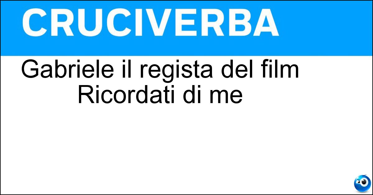 Soluzione Gabriele il regista del film Ricordati di me - Muccino
