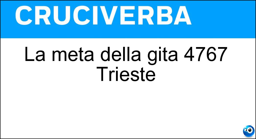 La meta della gita 4767 Trieste Soluzione La meta della gita 4767 Trieste - Muggia