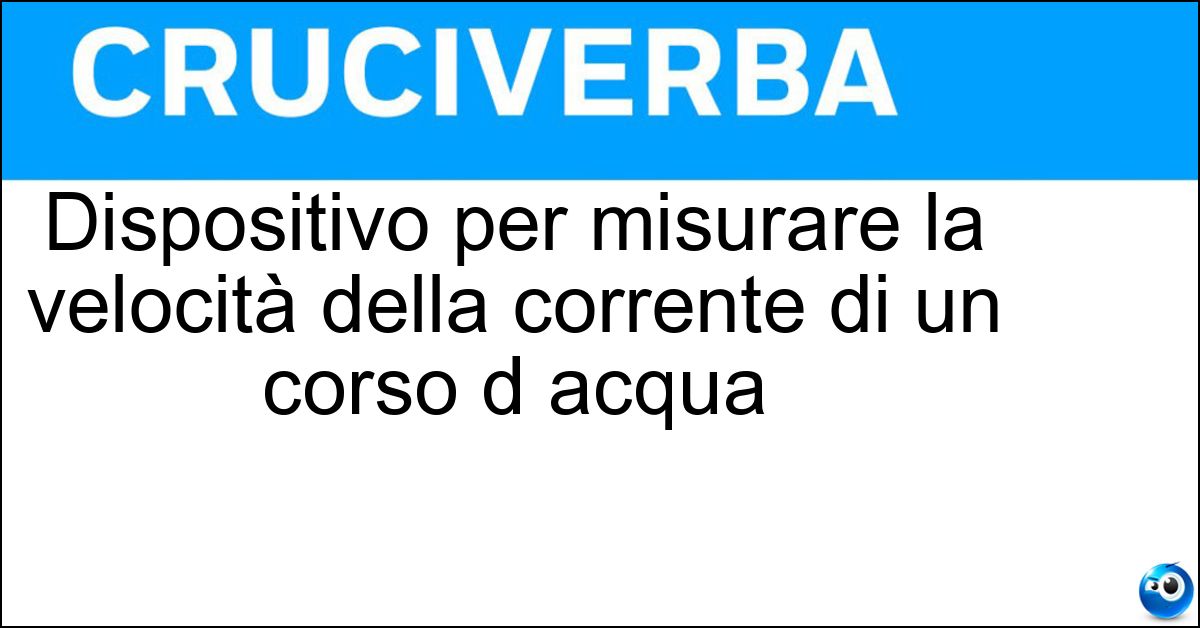 Dispositivo per misurare la velocità della corrente di un corso d acqua Soluzione Dispositivo per misurare la velocità della corrente di un corso d acqua - Mulinello Idrometrico