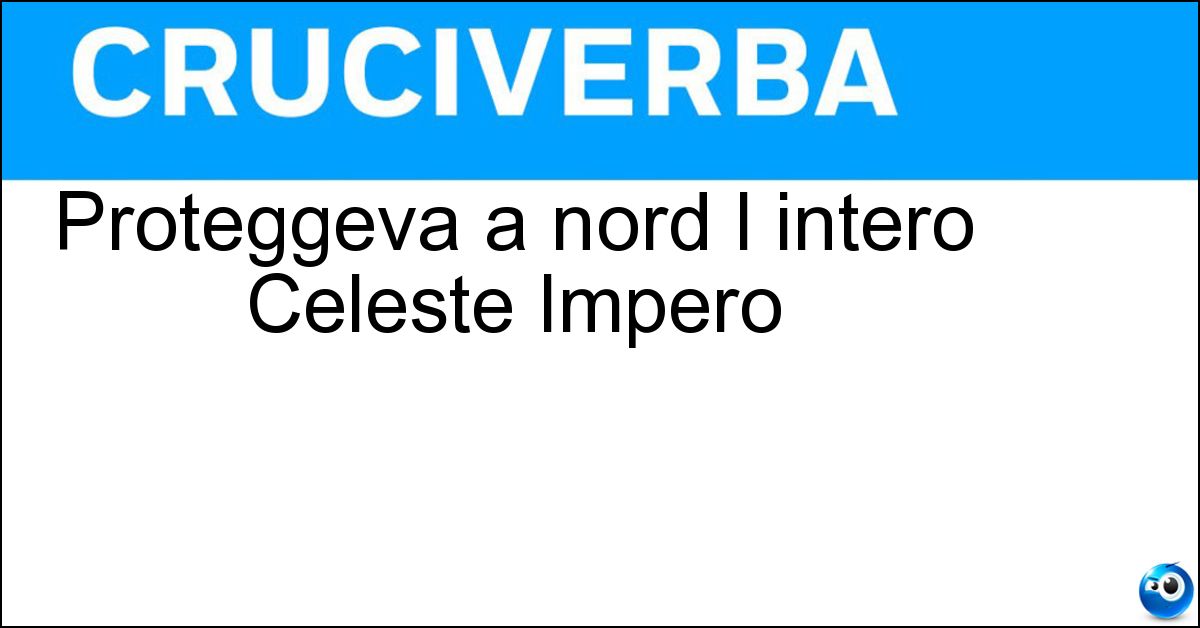 Soluzione Proteggeva a nord l intero Celeste Impero - Muraglia