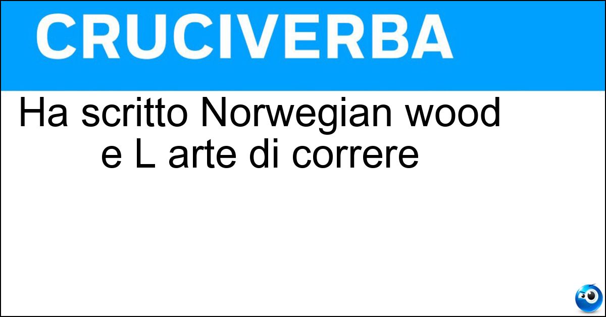 Ha scritto Norwegian wood e L arte di correre Soluzione Ha scritto Norwegian wood e L arte di correre - Murakami