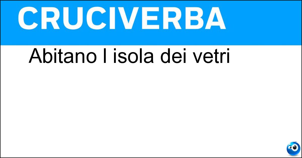 Soluzione Abitano l isola dei vetri - Muranesi