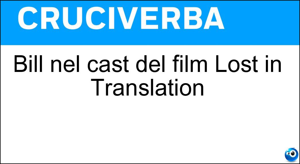 Bill nel cast del film Lost in Translation Soluzione Cruciverba: Bill nel cast del film Lost in Translation - Risposta Murray