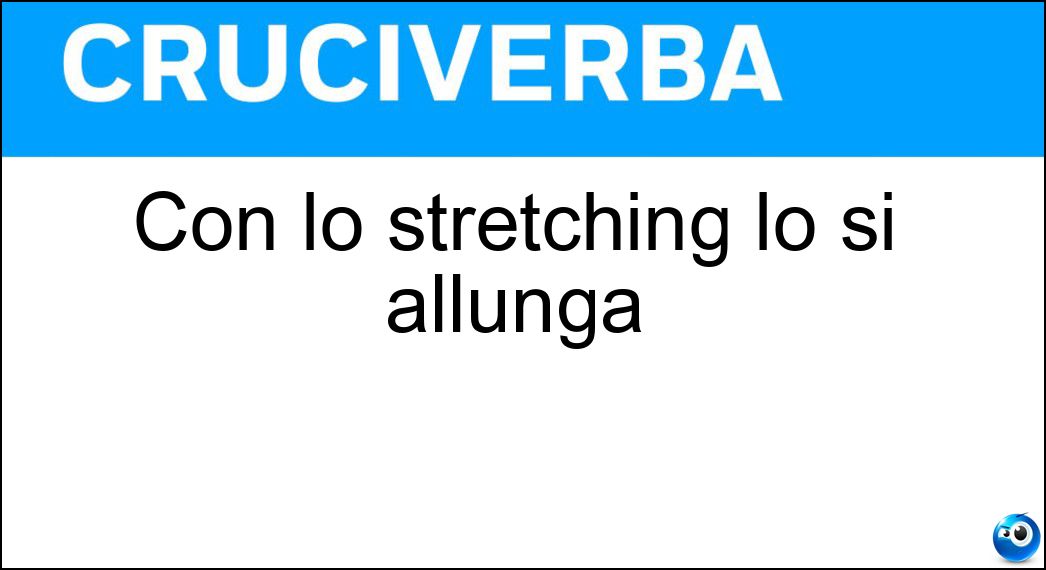 Con lo stretching lo si allunga Soluzione Con lo stretching lo si allunga - Muscolo