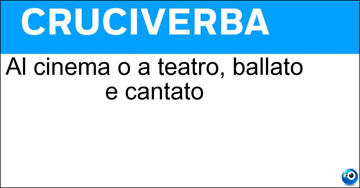Al cinema o a teatro, ballato e cantato Soluzione Al cinema o a teatro, ballato e cantato - Musical