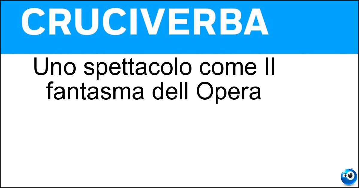 Uno spettacolo come Il fantasma dell Opera Soluzione Uno spettacolo come Il fantasma dell Opera - Musical