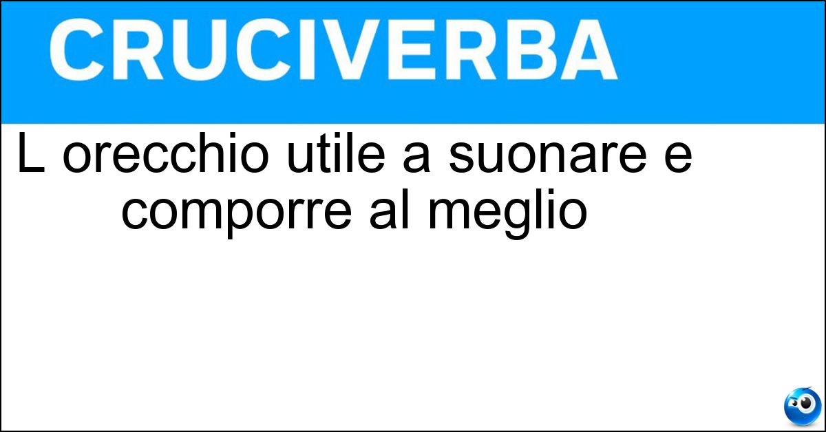 L orecchio utile a suonare e comporre al meglio Soluzione L orecchio utile a suonare e comporre al meglio - Musicale