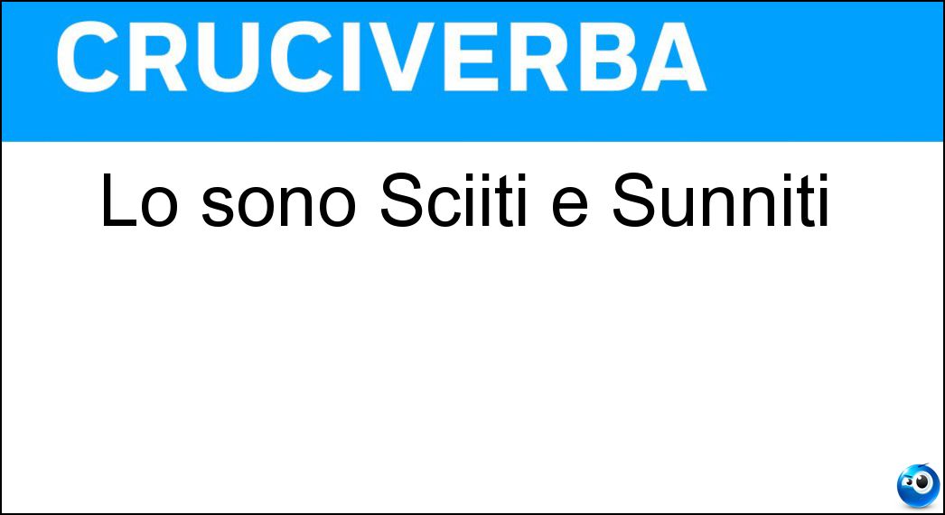 Lo sono Sciiti e Sunniti Soluzione Cruciverba: Lo sono Sciiti e Sunniti - Risposta Musulmani