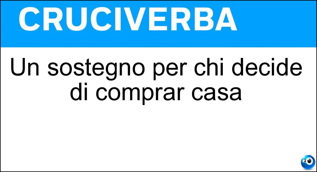 Un sostegno per chi decide di comprar casa Soluzione Un sostegno per chi decide di comprar casa - Mutuo
