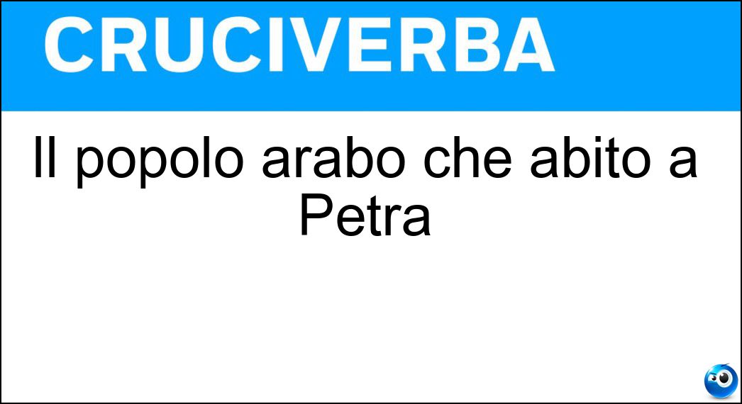 Il popolo arabo che abitò a Petra Soluzione Cruciverba: Il popolo arabo che abitò a Petra - Risposta Nabatei