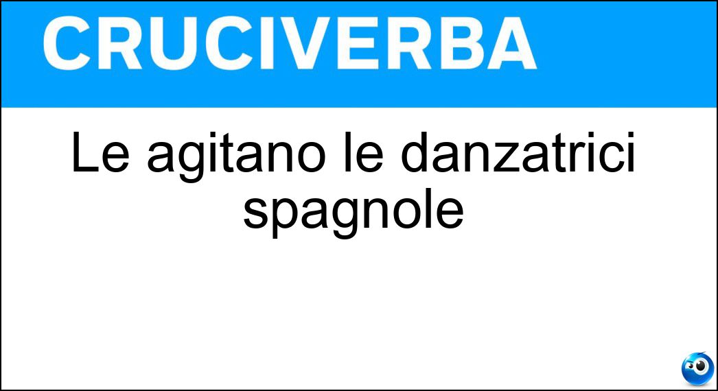Le agitano le danzatrici spagnole Soluzione Le agitano le danzatrici spagnole - Nacchere
