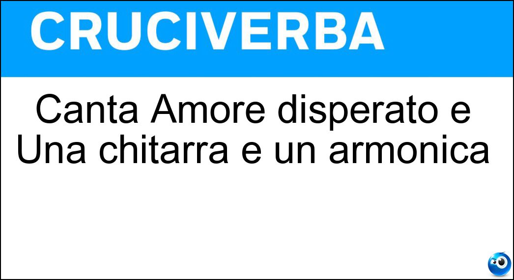 Canta Amore disperato e Una chitarra e un armonica Soluzione Canta Amore disperato e Una chitarra e un armonica - Nada