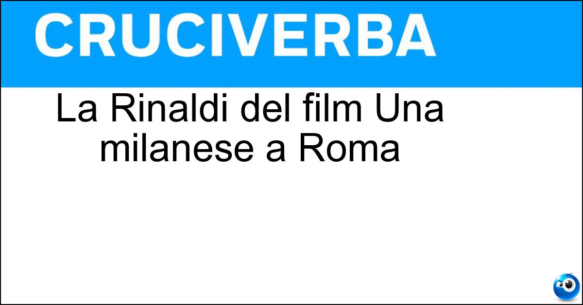 Soluzione La Rinaldi del film Una milanese a Roma - Nadia