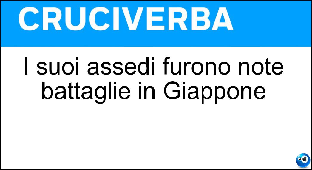 I suoi assedi furono note battaglie in Giappone Soluzione I suoi assedi furono note battaglie in Giappone - Nagashima