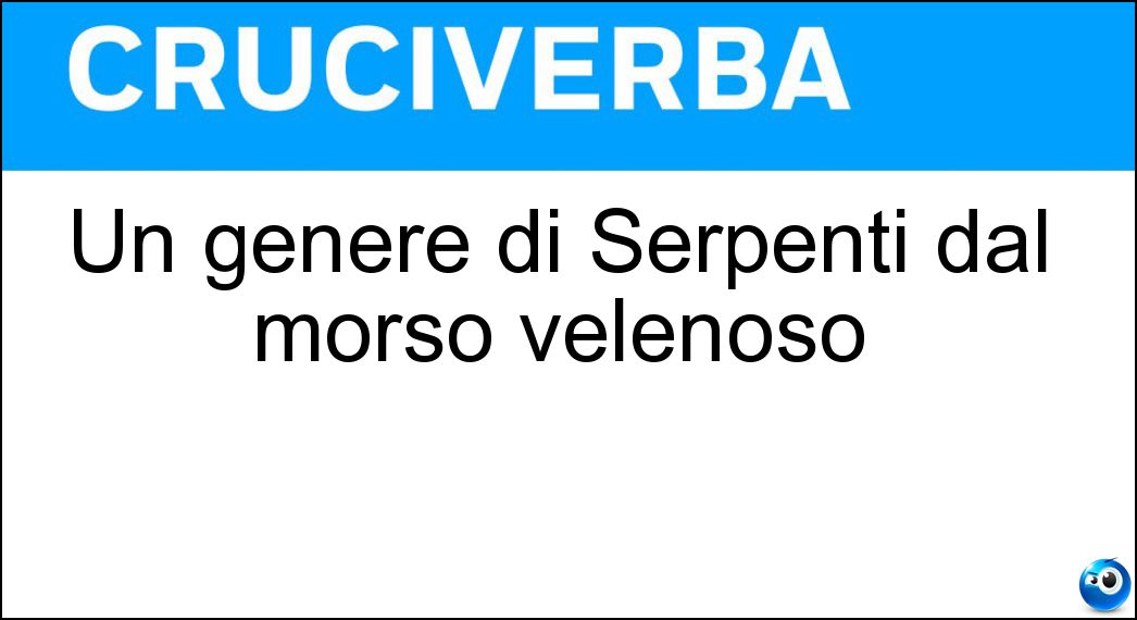 Un genere di Serpenti dal morso velenoso Soluzione Un genere di Serpenti dal morso velenoso - Naia