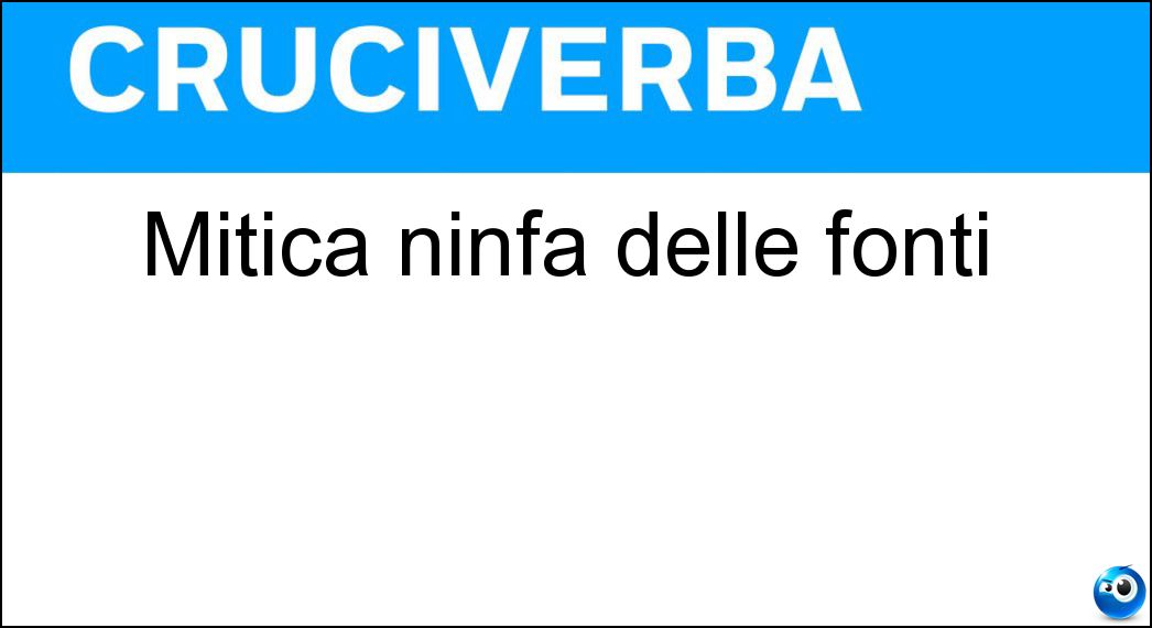 Mitica ninfa delle fonti Soluzione Cruciverba: Mitica ninfa delle fonti - Risposta Naiade