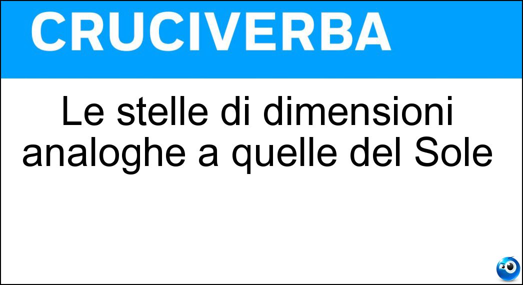 Le stelle di dimensioni analoghe a quelle del Sole Soluzione Cruciverba: Le stelle di dimensioni analoghe a quelle del Sole - Risposta Nane