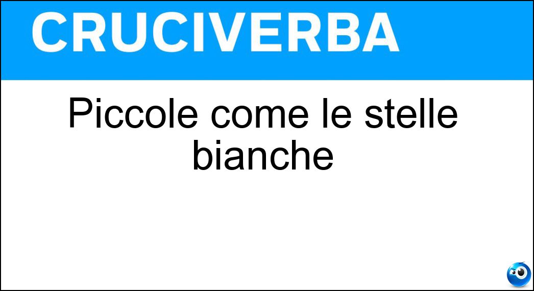 Piccole come le stelle bianche Soluzione Cruciverba: Piccole come le stelle bianche - Risposta Nane