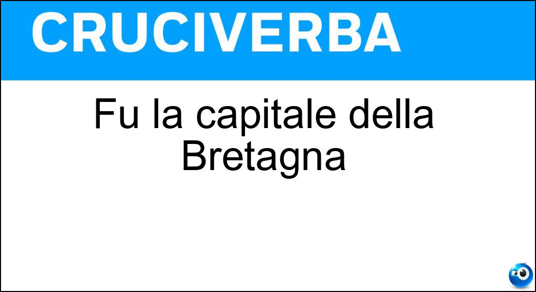 Fu la capitale della Bretagna Soluzione Cruciverba: Fu la capitale della Bretagna - Risposta Nantes