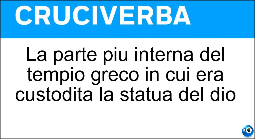 La parte più interna del tempio greco in cui era custodita la statua del dio Soluzione La parte più interna del tempio greco in cui era custodita la statua del dio - Naos