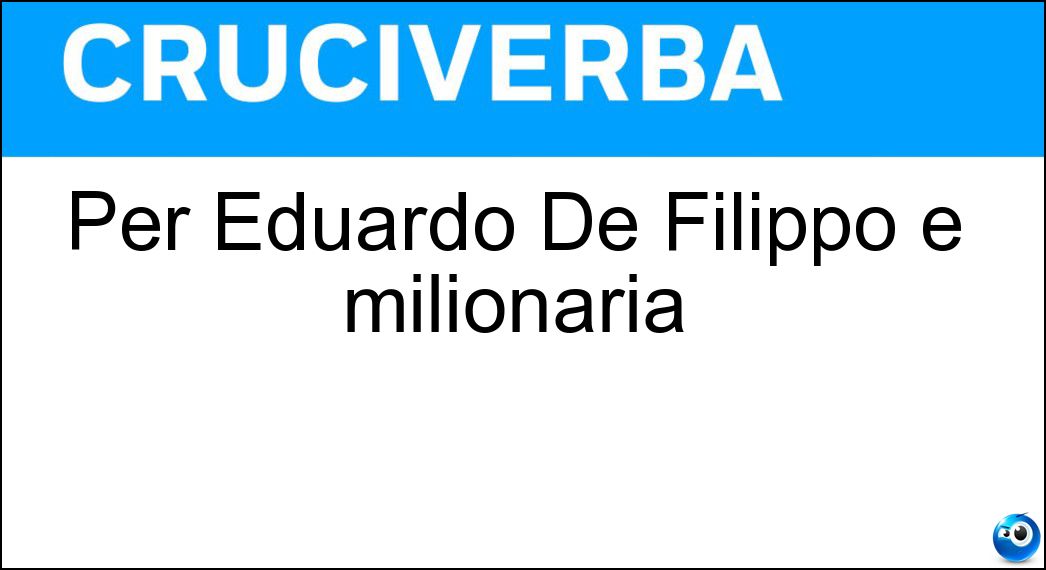 Per Eduardo De Filippo è milionaria Soluzione Per Eduardo De Filippo è milionaria - Napoli