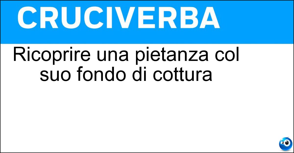 Ricoprire una pietanza col suo fondo di cottura Soluzione Ricoprire una pietanza col suo fondo di cottura - Nappare