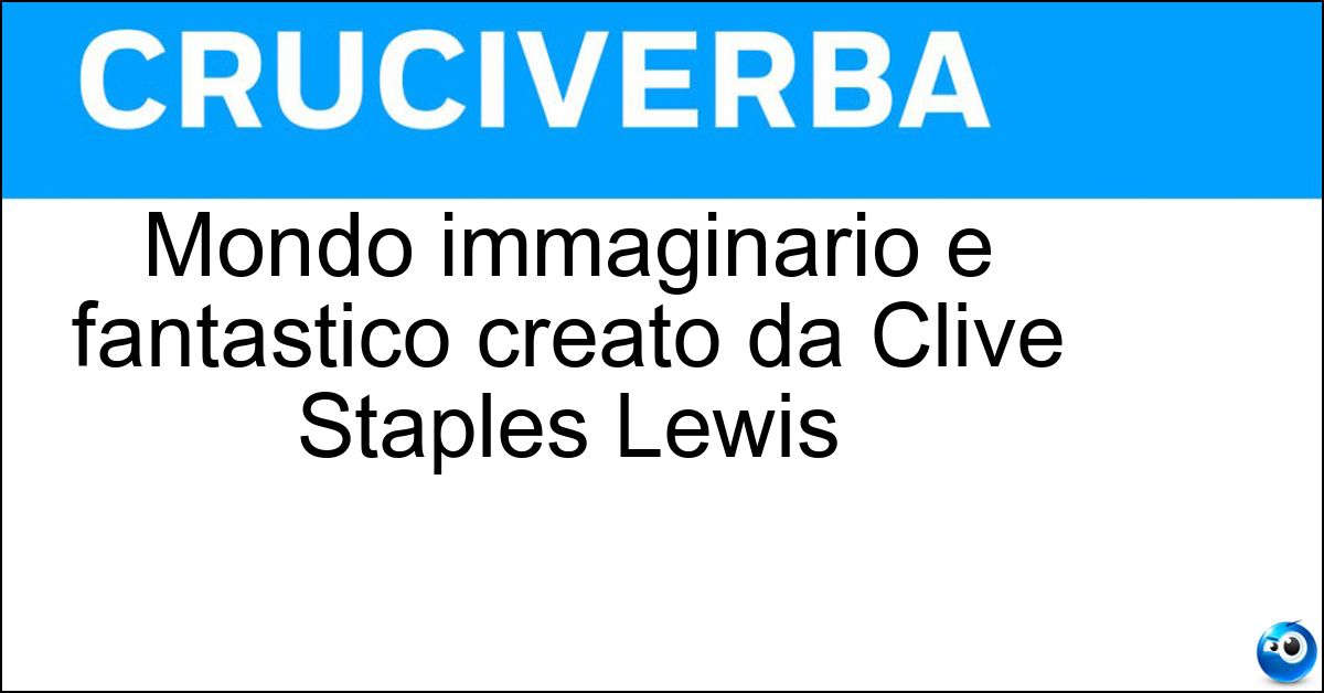 Mondo immaginario e fantastico creato da Clive Staples Lewis Soluzione Mondo immaginario e fantastico creato da Clive Staples Lewis - Narnia