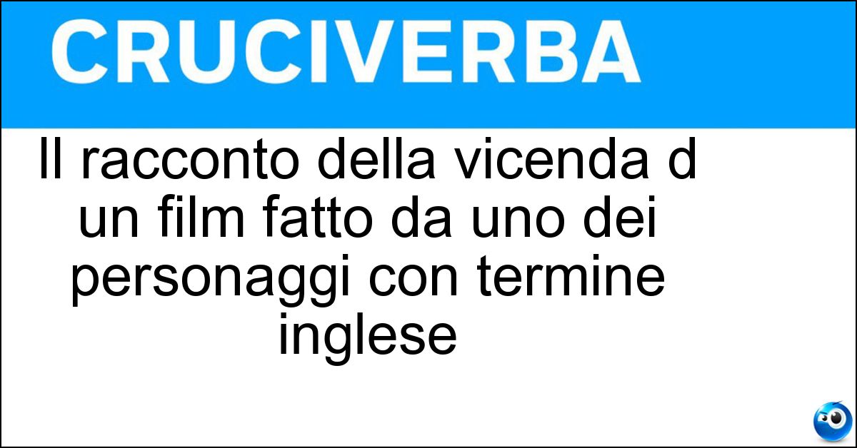 Soluzione Il racconto della vicenda d un film fatto da uno dei personaggi con termine inglese - Narratage