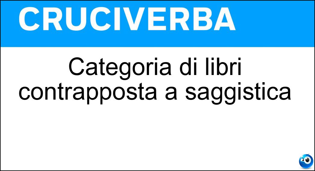 Categoria di libri contrapposta a saggistica Soluzione Cruciverba: Categoria di libri contrapposta a saggistica - Risposta Narrativa
