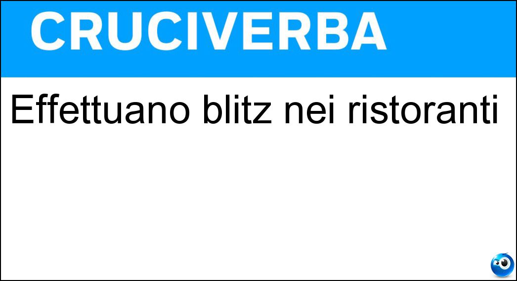 Effettuano blitz nei ristoranti Soluzione Cruciverba: Effettuano blitz nei ristoranti - Risposta Nas