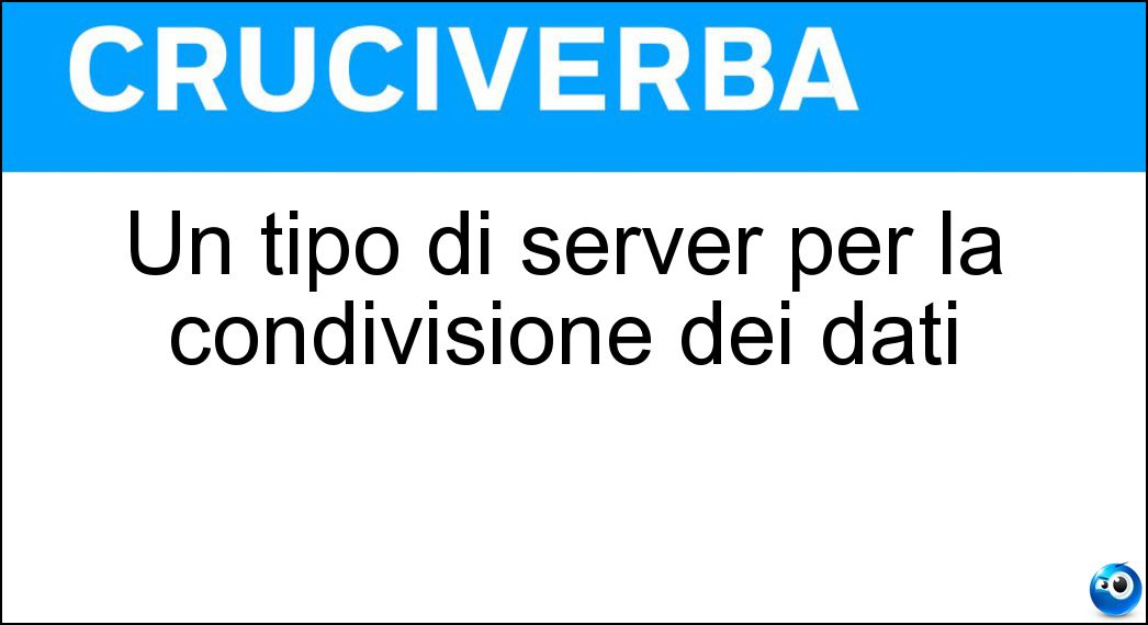 Un tipo di server per la condivisione dei dati Soluzione Cruciverba: Un tipo di server per la condivisione dei dati - Risposta Nas