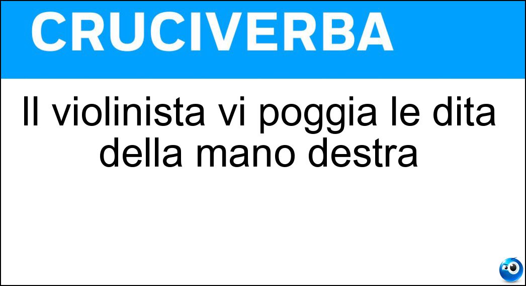 Il violinista vi poggia le dita della mano destra Soluzione Cruciverba: Il violinista vi poggia le dita della mano destra - Risposta Nasetto