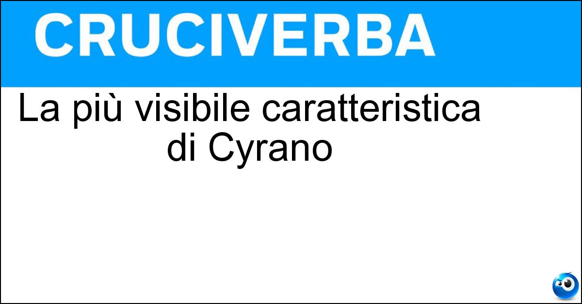La più visibile caratteristica di Cyrano Soluzione La più visibile caratteristica di Cyrano - Naso