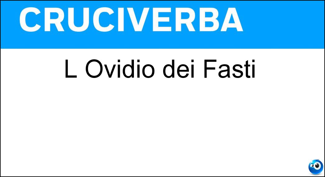 L Ovidio dei Fasti Soluzione Cruciverba: L Ovidio dei Fasti - Risposta Nasone