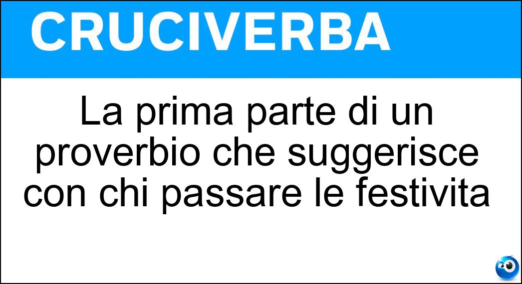 La prima parte di un proverbio che suggerisce con chi passare le festività