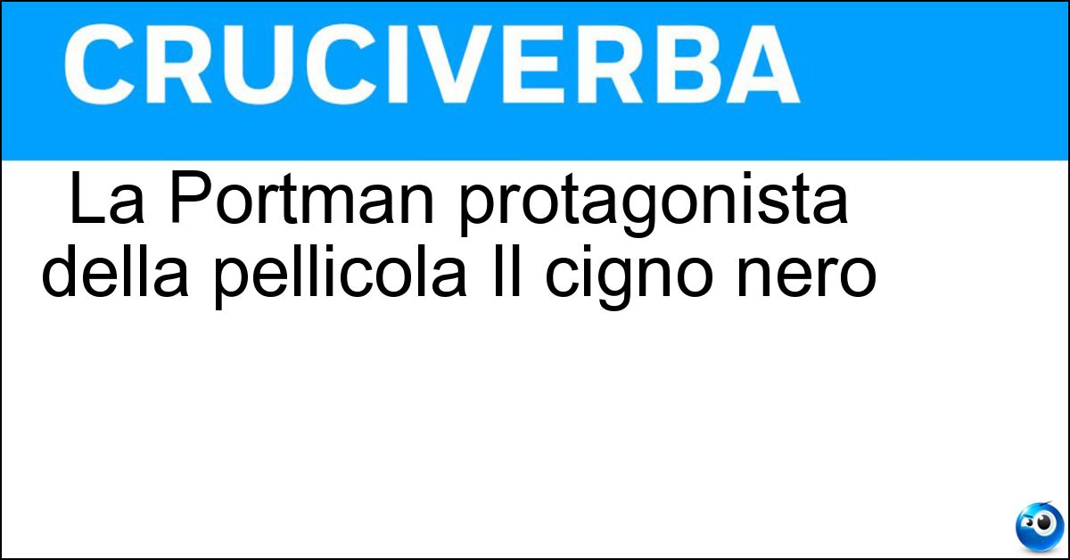 La Portman protagonista della pellicola Il cigno nero Soluzione La Portman protagonista della pellicola Il cigno nero - Natalie