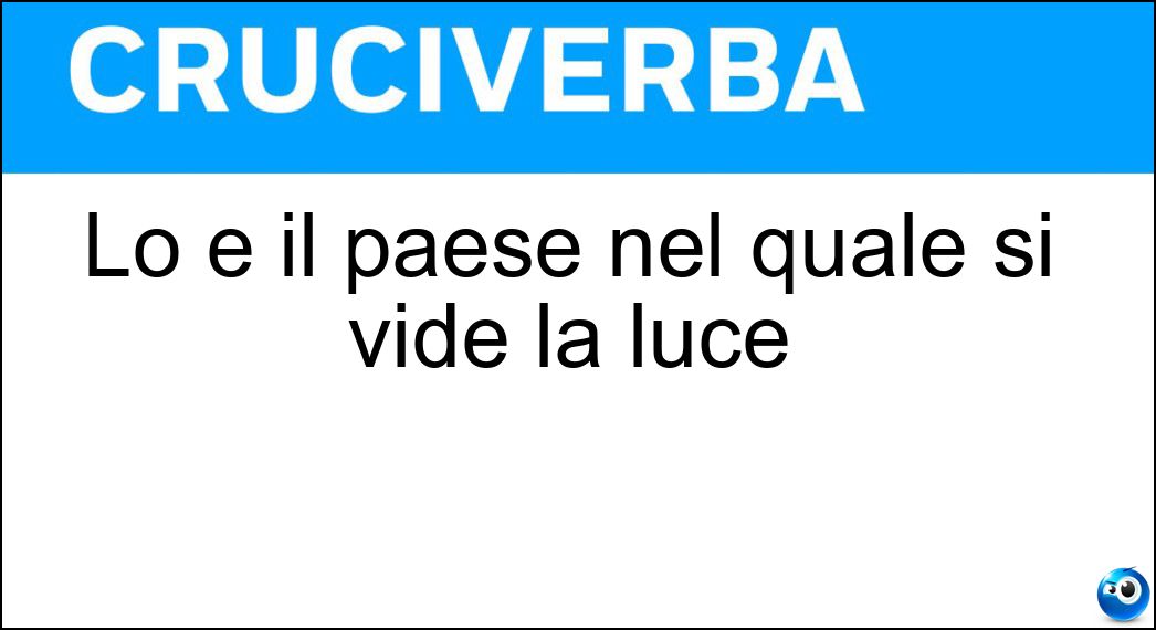 Lo è il paese nel quale si vide la luce Soluzione Lo è il paese nel quale si vide la luce - Natio