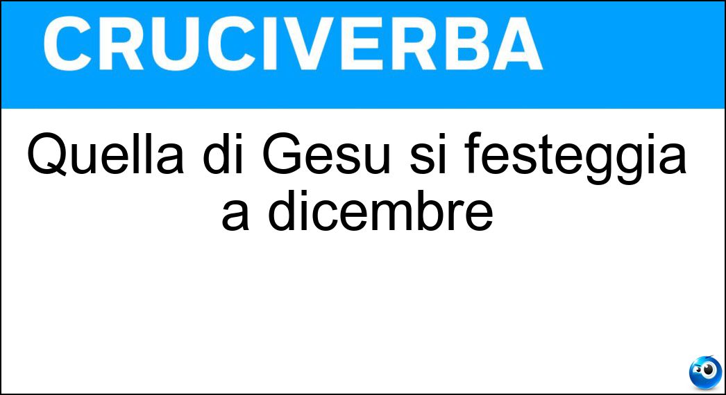 Quella di Gesù si festeggia a dicembre Soluzione Quella di Gesù si festeggia a dicembre - Natività