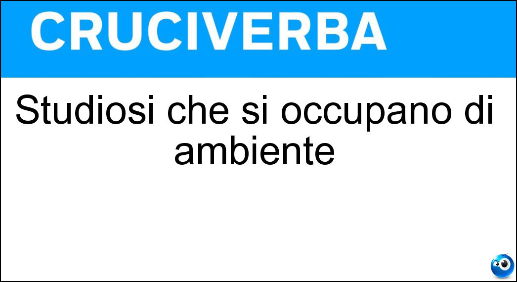 Studiosi che si occupano di ambiente Soluzione Studiosi che si occupano di ambiente - Naturalisti