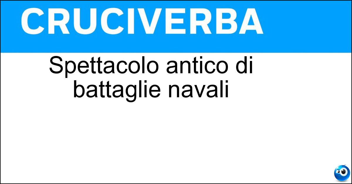 Spettacolo antico di battaglie navali Soluzione Spettacolo antico di battaglie navali - Naumachia