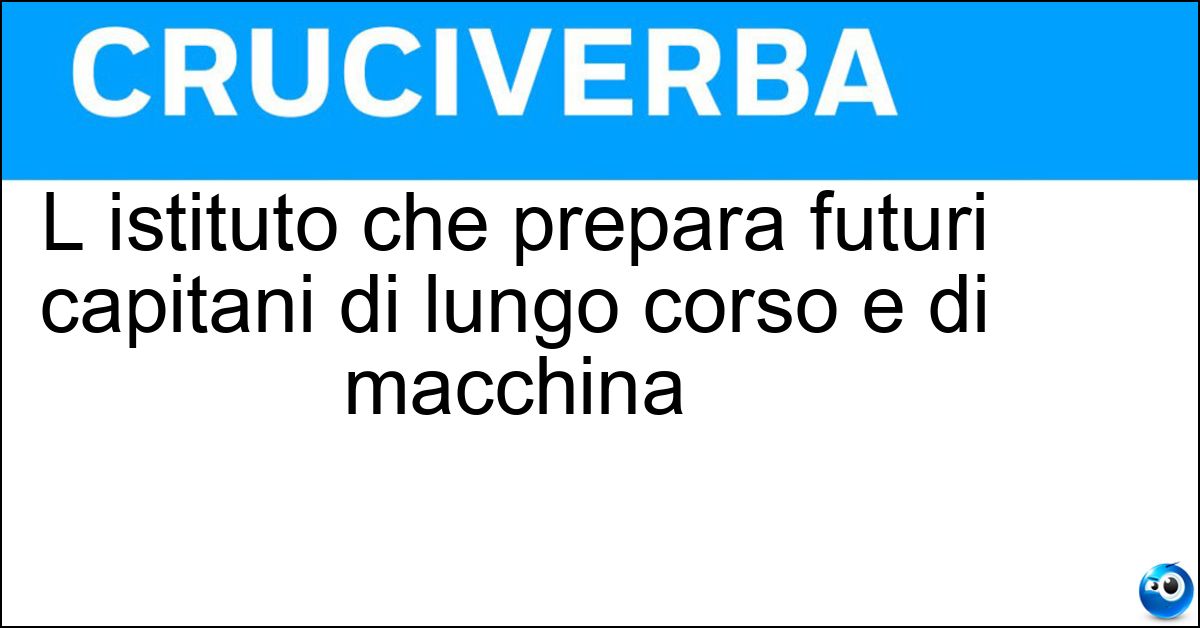 L istituto che prepara futuri capitani di lungo corso e di macchina